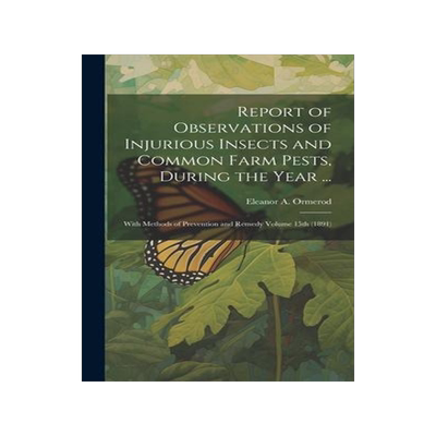 [预订]Report of Observations of Injurious Insects and Common Farm Pests, During the Year ...: With Methods 9781021135247