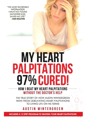 预订 My Heart Palpitations 97% Cured!: How I Beat My Heart Palpitations Without the Doctor’s Help: 9781734580907