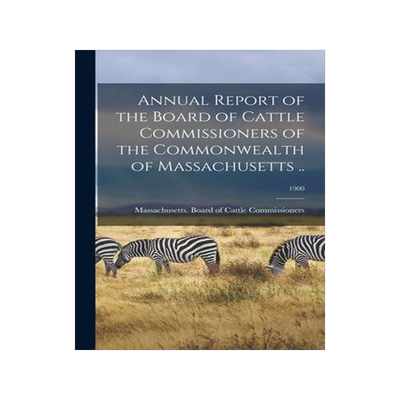 [预订]Annual Report of the Board of Cattle Commissioners of the Commonwealth of Massachusetts ..; 1900 9781015105294