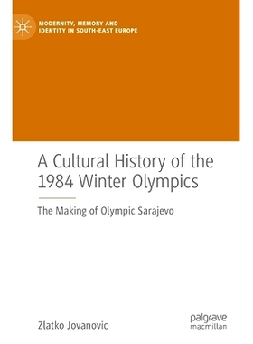 预订 A Cultural History of the 1984 Winter Olympics: The Making of Olympic Sarajevo 1984 年冬季奥运会文化史：萨拉热窝奥