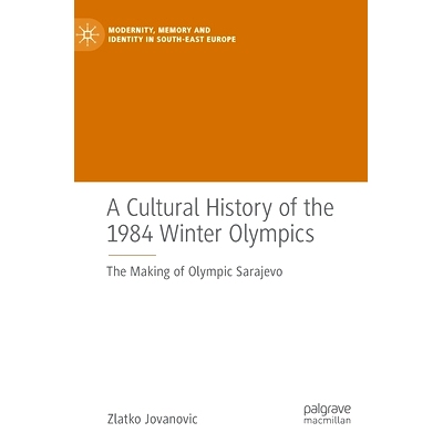 预订 A Cultural History of the 1984 Winter Olympics: The Making of Olympic Sarajevo 1984 年冬季奥运会文化史：萨拉热窝奥