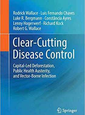 【预售】Clear-Cutting Disease Control: Capital-Led Deforestation, Public Health Austerity, and Vector-Borne Infect...
