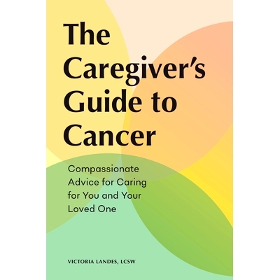 预订 The Caregiver's Guide to Cancer: Compassionate Advice for Caring for You and Your Loved One