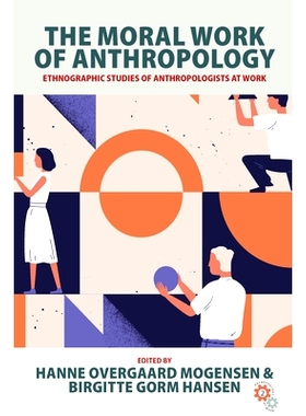预订 The Moral Work of Anthropology: Ethnographic Studies of Anthropologists at Work 人类学的道德工作: 9781805391531