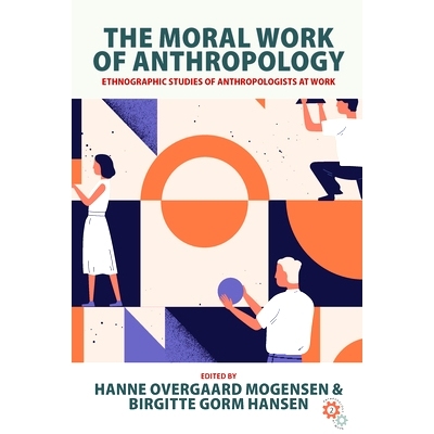 预订 The Moral Work of Anthropology: Ethnographic Studies of Anthropologists at Work 人类学的道德工作: 9781805391531