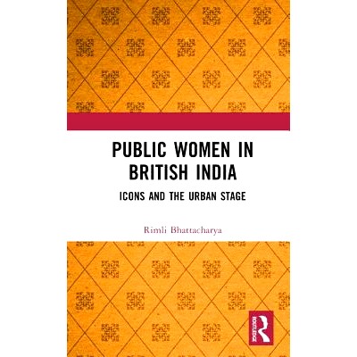 预订 Public Women in British India: Icons and the Urban Stage 英属印度的公众妇女：图标与城市舞台: 9781138282551