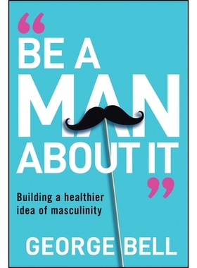 预订 Be A Man About It: Building A Healthier Idea Of Masculinity: 9781907326134