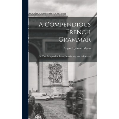 预订 A Compendious French Grammar: In Two Independent Parts (Introductory and Advanced) 9781018262291