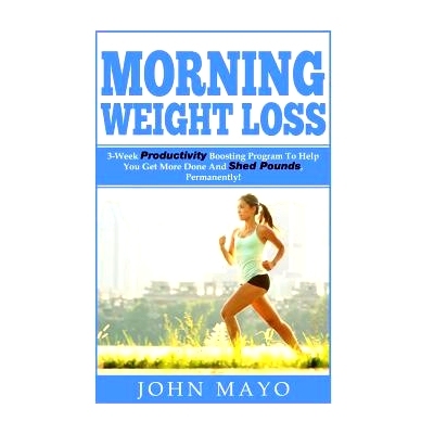 预订 Morning Weight Loss: 3-Week Productivity Boosting Program To Help You Get More Done And Shed Pounds, Permanently!: