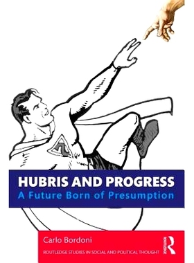预订 Hubris and Progress: A Future Born of Presumption 狂妄自大与进步：由推测而产生的未来: 9781138364622
