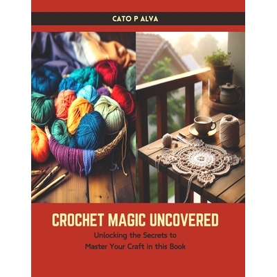 预订 Crochet Magic Uncovered: Unlocking the Secrets to Master Your Craft in this Book: 9798882898594
