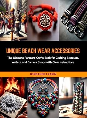 预订 Unique Beach Wear Accessories: The Ultimate Paracord Crafts Book for Crafting Bracelets, Wallets, and Camera Straps