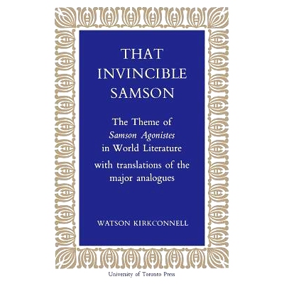 预订 That Invincible Samson: The Theme of Samson Agonistes in World Literature 战无不胜的参孙：世界文学中参孙阿冈尼司忒