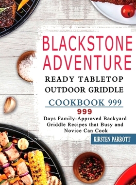 预订 Blackstone Adventure Ready Table* Outdoor Griddle Cookbook 999: 999 Days Family-Approved Backyard Griddle Recipes