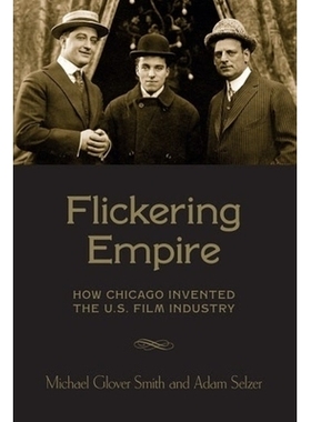 预订 Flickering Empire: How Chicago Invented the U.S. Film Industry: 9780231174497