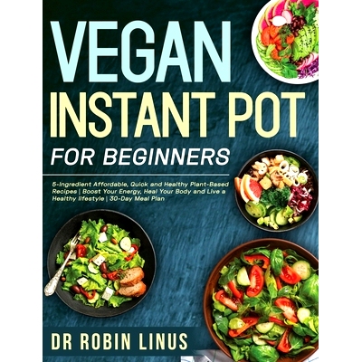 预订 Vegan Instant Pot for Beginners: 5-Ingredient Affordable, Quick and Healthy Plant-Based Recipes Boost Your Energy,