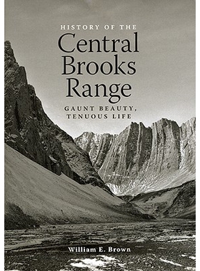 预订 HISTORY OF THE CENTRAL BROOKS RANGE: Gaunt Beauty, Tenuous Life: 9781602230095