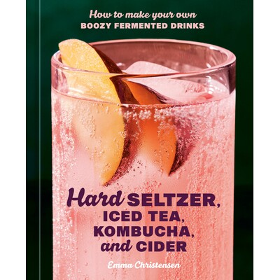 预订 Hard Seltzer, Iced Tea, Kombucha, and Cider: How to Make Your Own Boozy Fermented Drinks: 9780593835777