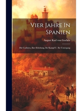 预订 Vier Jahre In Spanien: Die Carlisten, Ihre Erhebung, Ihr Kampf U. Ihr Untergang: 9781020475429