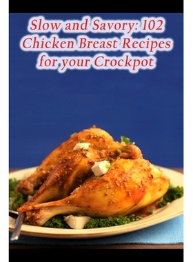 预订 Slow and Savory: 102 Chicken Breast Recipes for your Crockpot: 9798857237960