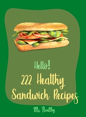 预订 Hello! 222 Healthy Sandwich Recipes: Best Healthy Sandwich Cookbook Ever For Beginners [Veggie Burger Cookbook, Veg