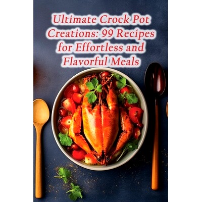 预订 Ultimate Crock Pot Creations: 99 Recipes for Effortless and Flavorful Meals: 9798861065801