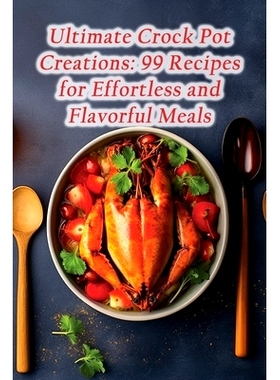 预订 Ultimate Crock Pot Creations: 99 Recipes for Effortless and Flavorful Meals: 9798861065801