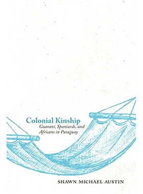 预订 Colonial Kinship: Guaraní­, Spaniards, and Africans in Paraguay 殖民地亲属关系：巴拉圭的瓜拉尼人、西班牙人与非洲