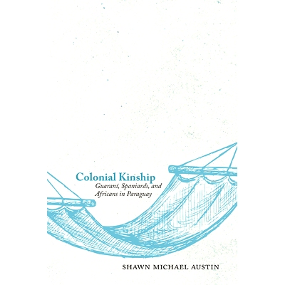 预订 Colonial Kinship: Guaraní­, Spaniards, and Africans in Paraguay 殖民地亲属关系：巴拉圭的瓜拉尼人、西班牙人与非洲