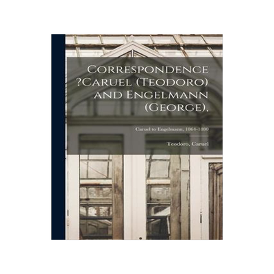 [预订]Correspondence ?Caruel (Teodoro) and Engelmann (George); Caruel to Engelmann, 1864-1880 9781014838100