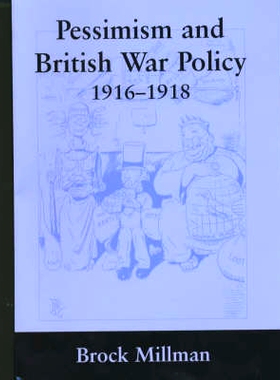 预订 Pessimism and British War Policy, 1916-1918 悲观主义与英国战争政策，1916-1918: 9780714650791