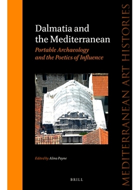 预订 Dalmatia and the Mediterranean: Portable Archaeology and the Poetics of Influence 达尔马提亚与地中海: 9789004263864