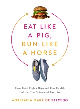 预订 Eat Like a Pig, Run Like a Horse: How Food Fights Hijacked Our Health and the New Science of Exercise: How Food Fig