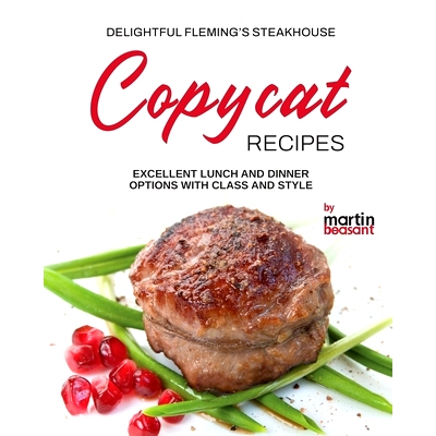 预订 Delightful Fleming’s Steakhouse Copycat Recipes: Excellent Lunch and Dinner Options with Class and Style: 97988804