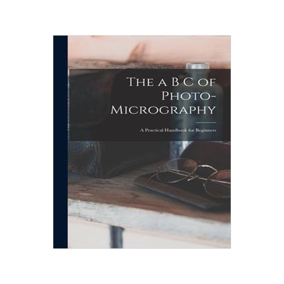 [预订]The a B C of Photo-Micrography: A Practical Handbook for Beginners 9781016979702