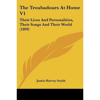 预订 The Troubadours At Home V1: Their Lives And Personalities, Their Songs And Their World (1899): 9781104404543