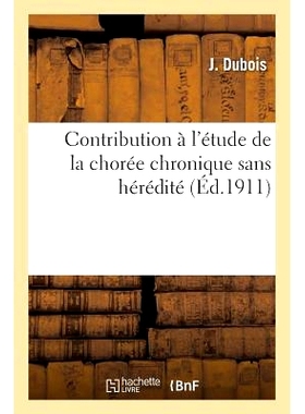 预订 Contribution À l’Étude de la Chorée Chronique Sans Hérédité 对非遗传性慢性舞蹈病研究的贡献: 9782013756204
