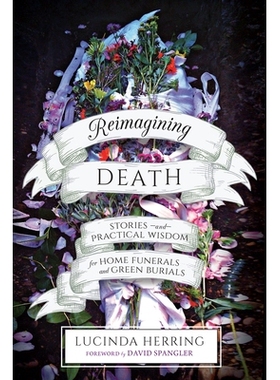 预订 Reimagining Death: Stories and Practical Wisdom for Home Funerals and Green Burials: 9781623172923