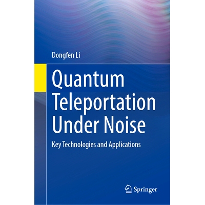 预订 Quantum Teleportation Under Noise: Key Technologies and Applications 噪声下的量子隐形传态：关键技术与应用: 97830319