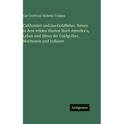 预订 Californien und das Goldfieber. Reisen in dem wilden Westen Nord-Amerika’s, Leben und Sitten der Goldgräber, Morm