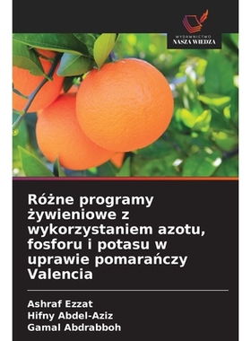 预订 Rózne programy zywieniowe z wykorzystaniem azotu, fosforu i potasu w uprawie pomaranczy Valencia: 9786209081453