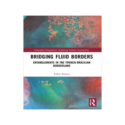 [预订]Bridging Fluid Borders: Entanglements in the French-Brazilian Borderland 9781032045122