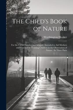 [预订]The Child’s Book of Nature: For the Use of Families and Schools: Intended to Aid Mothers and Teach 9781020356537