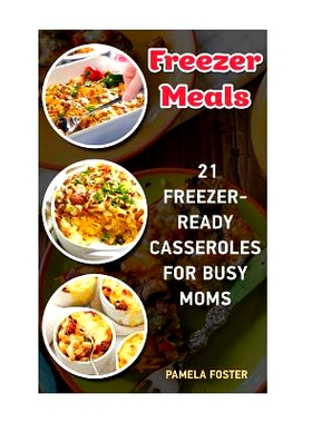 预订 Freezer Meals: 21 Freezer-Ready Casseroles For Busy Moms: (Freezing meals recipes, Crockpot, Frozen Diet Meals, Eas