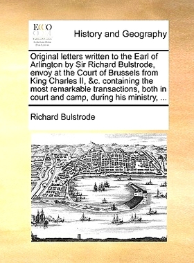 预订 Original Letters Written to the Earl of Arlington by Sir Richard Bulstrode, Envoy at the Court of Brussels from Kin