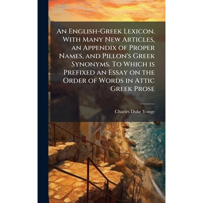 预订 An English-Greek Lexicon. With Many New Articles, an Appendix of Proper Names, and Pillon’s Greek Synonyms. To Whi