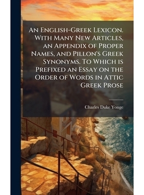预订 An English-Greek Lexicon. With Many New Articles, an Appendix of Proper Names, and Pillon’s Greek Synonyms. To Whi