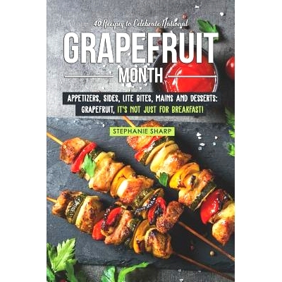 预订 40 Recipes to Celebrate National Grapefruit Month: Appetizers, Sides, Lite Bites, Mains and Desserts: Grapefruit, i