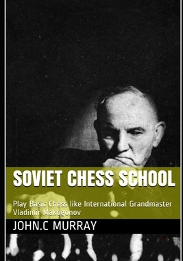 【预订】Soviet Chess School: Play Basic Chess like International Grandmaster Vladimir Makogonov