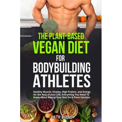 预订 The Plant-Based Vegan Diet for Bodybuilding Athletes: Healthy Muscle, Vitality, High Protein, and Energy for the Re
